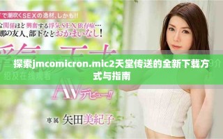 探索jmcomicron.mic2天堂传送的全新下载方式与指南