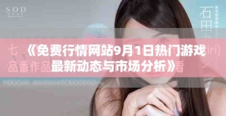 《免费行情网站9月1日热门游戏最新动态与市场分析》