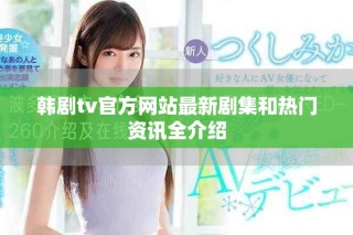 韩剧tv官方网站最新剧集和热门资讯全介绍