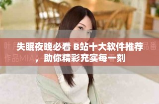 失眠夜晚必看 B站十大软件推荐，助你精彩充实每一刻