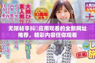 无限畅享抖抈应用观看的全新网址推荐，精彩内容任你观看