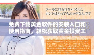 免费下载黄金软件的安装入口和使用指南，轻松获取黄金投资工具