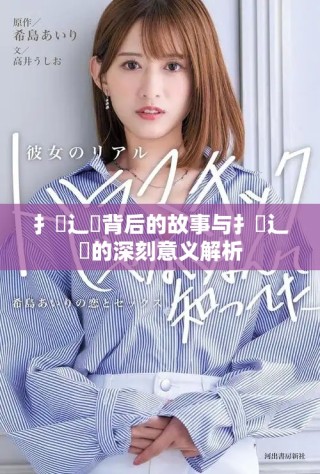 扌喿辶畐背后的故事与扌喿辶畐的深刻意义解析