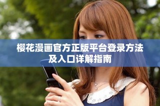 樱花漫画官方正版平台登录方法及入口详解指南