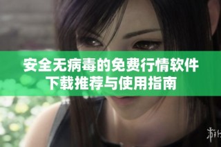 安全无病毒的免费行情软件下载推荐与使用指南