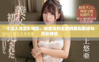《深入浅出》电影：探索深刻主题的轻松解读与观影体验
