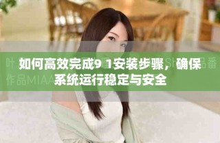 如何高效完成9 1安装步骤，确保系统运行稳定与安全