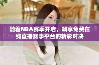 随着NBA赛季开启，畅享免费在线直播赛事平台的精彩对决