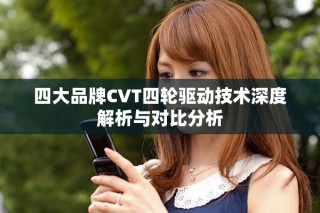 四大品牌CVT四轮驱动技术深度解析与对比分析