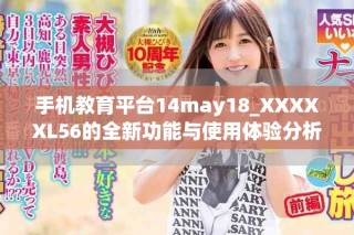 手机教育平台14may18_XXXXXL56的全新功能与使用体验分析