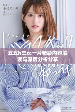 五五h三cc一片精彩内容解读与深度分析分享