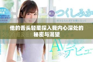他的舌头轻柔探入我内心深处的秘密与渴望