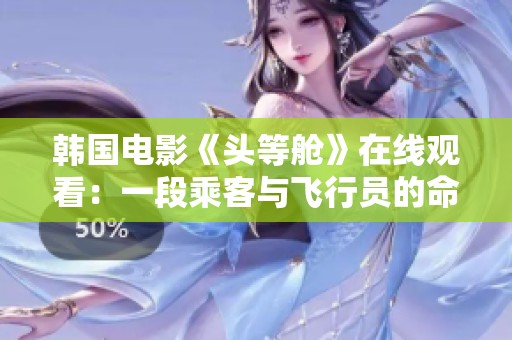 韩国电影《头等舱》在线观看：一段乘客与飞行员的命运交织故事