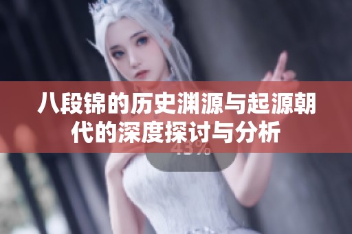 八段锦的历史渊源与起源朝代的深度探讨与分析
