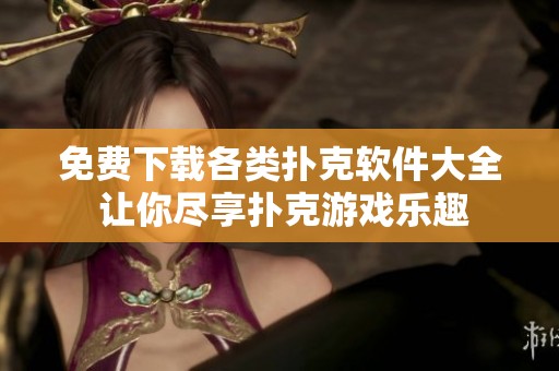 免费下载各类扑克软件大全 让你尽享扑克游戏乐趣