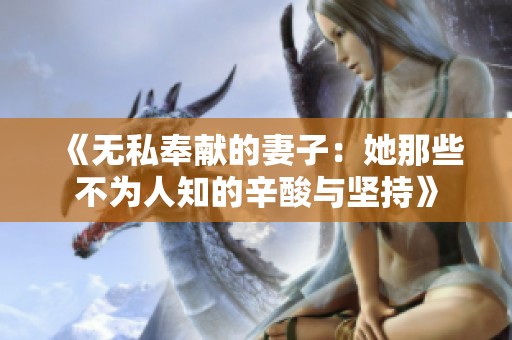 《无私奉献的妻子：她那些不为人知的辛酸与坚持》