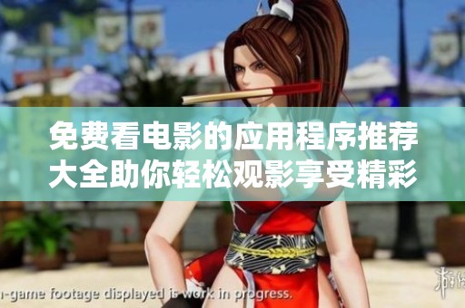 免费看电影的应用程序推荐大全助你轻松观影享受精彩大片