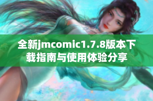 全新jmcomic1.7.8版本下载指南与使用体验分享
