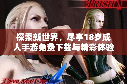 探索新世界，尽享18岁成人手游免费下载与精彩体验