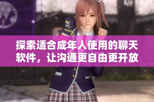 探索适合成年人使用的聊天软件，让沟通更自由更开放