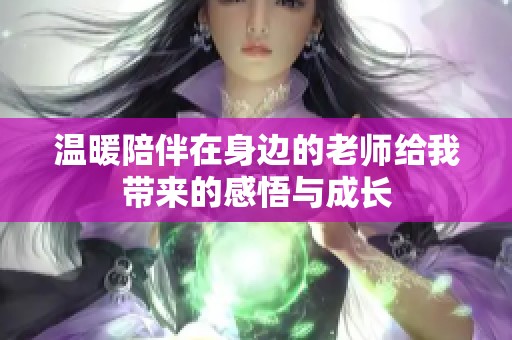 温暖陪伴在身边的老师给我带来的感悟与成长