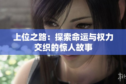 上位之路：探索命运与权力交织的惊人故事