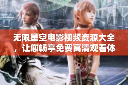无限星空电影视频资源大全，让您畅享免费高清观看体验
