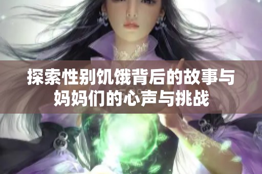 探索性别饥饿背后的故事与妈妈们的心声与挑战