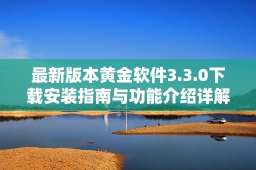 最新版本黄金软件3.3.0下载安装指南与功能介绍详解
