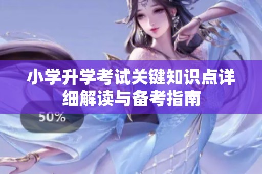 小学升学考试关键知识点详细解读与备考指南