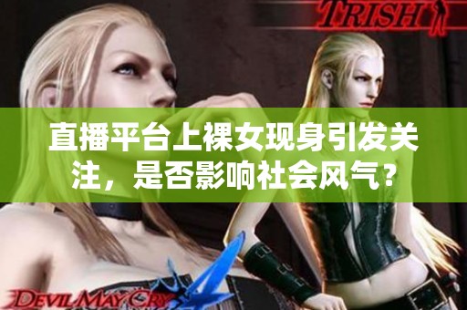 直播平台上裸女现身引发关注，是否影响社会风气？
