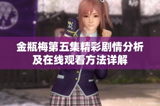 金瓶梅第五集精彩剧情分析及在线观看方法详解