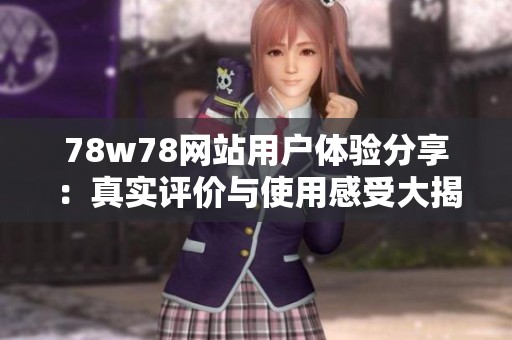 78w78网站用户体验分享：真实评价与使用感受大揭秘