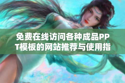 免费在线访问各种成品PPT模板的网站推荐与使用指南