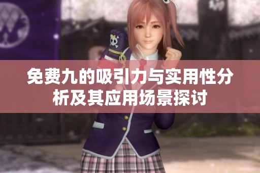 免费九的吸引力与实用性分析及其应用场景探讨
