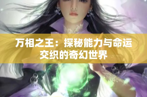 万相之王：探秘能力与命运交织的奇幻世界