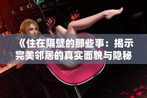《住在隔壁的那些事：揭示完美邻居的真实面貌与隐秘故事》