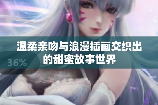 温柔亲吻与浪漫插画交织出的甜蜜故事世界