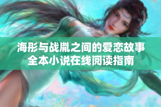 海彤与战胤之间的爱恋故事全本小说在线阅读指南