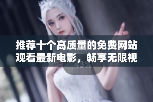 推荐十个高质量的免费网站观看最新电影，畅享无限视听乐趣