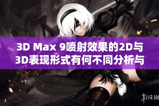 3D Max 9喷射效果的2D与3D表现形式有何不同分析与解析