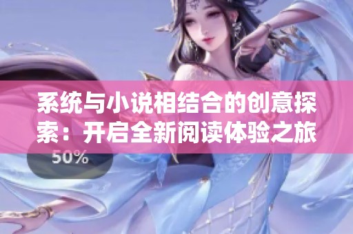 系统与小说相结合的创意探索：开启全新阅读体验之旅