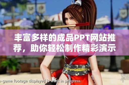 丰富多样的成品PPT网站推荐，助你轻松制作精彩演示文稿