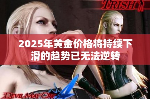 2025年黄金价格将持续下滑的趋势已无法逆转