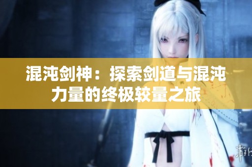 混沌剑神：探索剑道与混沌力量的终极较量之旅