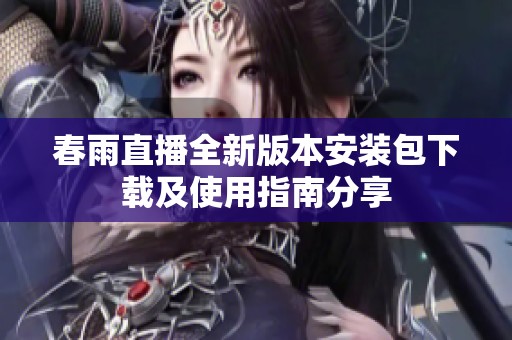 春雨直播全新版本安装包下载及使用指南分享