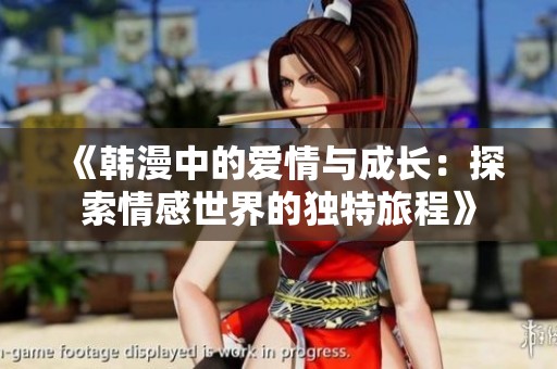 《韩漫中的爱情与成长：探索情感世界的独特旅程》