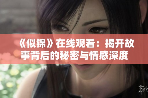 《似锦》在线观看：揭开故事背后的秘密与情感深度