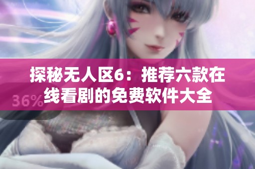 探秘无人区6：推荐六款在线看剧的免费软件大全