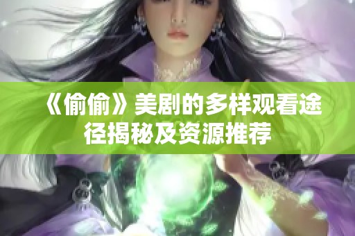 《偷偷》美剧的多样观看途径揭秘及资源推荐